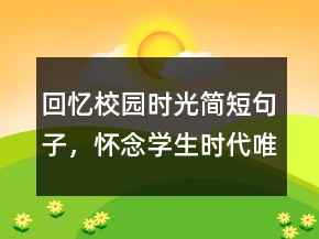 回憶校園時(shí)光簡(jiǎn)短句子，懷念學(xué)生時(shí)代唯美句子228條