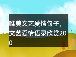唯美文藝愛情句子，文藝愛情語錄欣賞200條