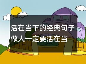 活在當(dāng)下的經(jīng)典句子做人一定要活在當(dāng)下的句子203條