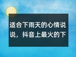 適合下雨天的心情說說，抖音上最火的下雨說說243條