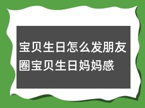 寶貝生日怎么發(fā)朋友圈寶貝生日媽媽感言說說203條