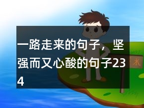 一路走來的句子，堅強而又心酸的句子234條