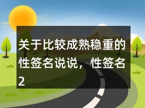 關(guān)于比較成熟穩(wěn)重的性簽名說說，性簽名202條