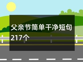 父親節(jié)簡(jiǎn)單干凈短句217個(gè)