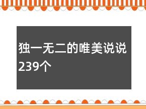 獨(dú)一無(wú)二的唯美說(shuō)說(shuō)239個(gè)
