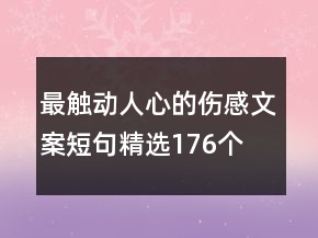 最觸動(dòng)人心的傷感文案短句精選176個(gè)