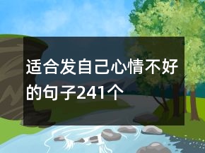 適合發(fā)自己心情不好的句子241個