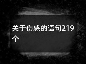 關(guān)于傷感的語(yǔ)句219個(gè)