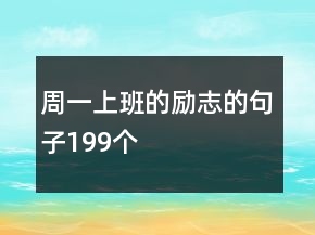 周一上班的勵(lì)志的句子199個(gè)