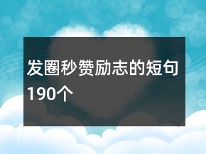 發(fā)圈秒贊勵(lì)志的短句190個(gè)