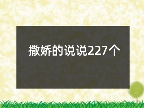 撒嬌的說(shuō)說(shuō)227個(gè)