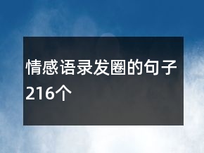 情感語錄發(fā)圈的句子216個(gè)