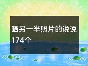 曬另一半照片的說(shuō)說(shuō)174個(gè)