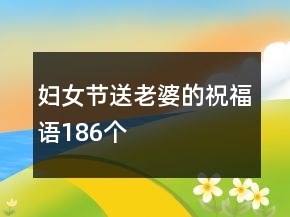 婦女節(jié)送老婆的祝福語(yǔ)186個(gè)