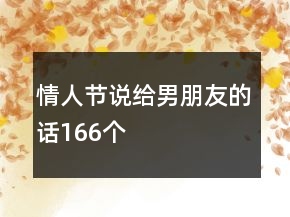 情人節(jié)說給男朋友的話166個