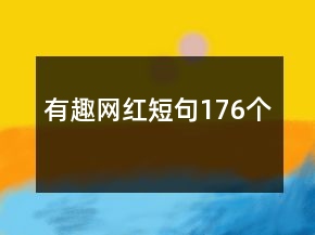 有趣網(wǎng)紅短句176個(gè)