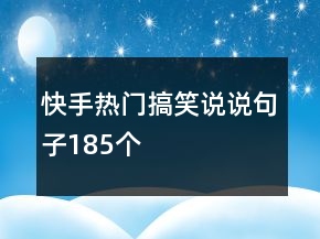快手熱門搞笑說說句子185個(gè)
