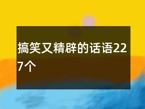 搞笑又精辟的話語(yǔ)227個(gè)