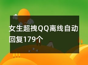 女生超拽QQ離線自動(dòng)回復(fù)179個(gè)