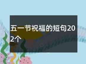 五一節(jié)祝福的短句202個
