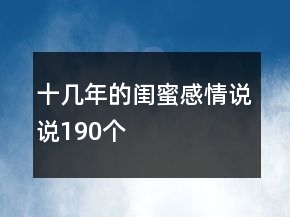 十幾年的閨蜜感情說(shuō)說(shuō)190個(gè)