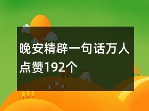 晚安精辟一句話萬人點(diǎn)贊192個(gè)