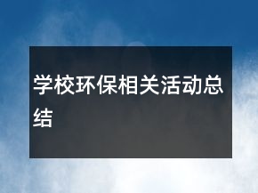 學(xué)校環(huán)保相關(guān)活動總結(jié)