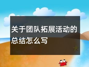 關(guān)于團(tuán)隊(duì)拓展活動(dòng)的總結(jié)怎么寫