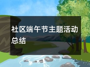 社區(qū)端午節(jié)主題活動(dòng)總結(jié)