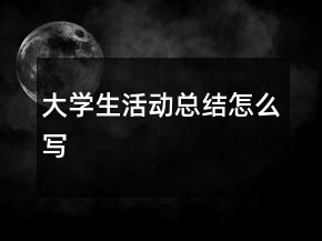 大學(xué)生活動(dòng)總結(jié)怎么寫