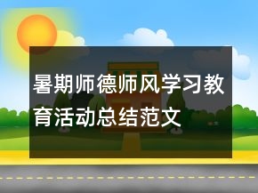 暑期師德師風(fēng)學(xué)習(xí)教育活動總結(jié)范文