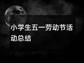 小學(xué)生五一勞動(dòng)節(jié)活動(dòng)總結(jié)