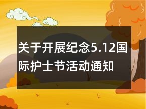 關(guān)于開展紀(jì)念5.12國(guó)際護(hù)士節(jié)活動(dòng)通知范文