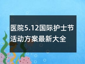醫(yī)院5.12國際護士節(jié)活動方案最新大全
