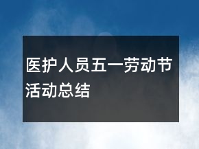 醫(yī)護人員五一勞動節(jié)活動總結