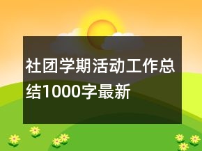 社團(tuán)學(xué)期活動(dòng)工作總結(jié)1000字最新