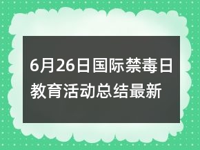 6月26日國際禁毒日教育活動(dòng)總結(jié)最新
