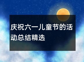 慶祝六一兒童節(jié)的活動總結(jié)精選