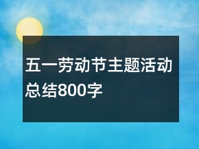 五一勞動(dòng)節(jié)主題活動(dòng)總結(jié)800字