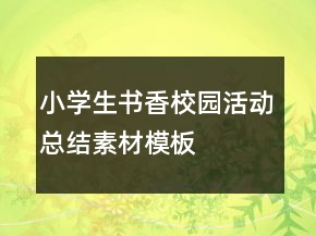小學(xué)生書(shū)香校園活動(dòng)總結(jié)素材模板