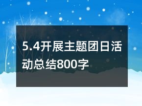 5.4開展主題團(tuán)日活動(dòng)總結(jié)800字