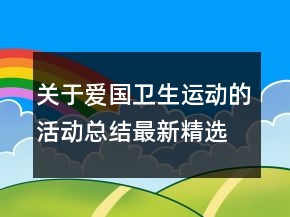 關(guān)于愛國(guó)衛(wèi)生運(yùn)動(dòng)的活動(dòng)總結(jié)最新精選