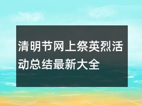 清明節(jié)網(wǎng)上祭英烈活動總結(jié)最新大全