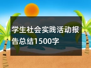 學(xué)生社會(huì)實(shí)踐活動(dòng)報(bào)告總結(jié)1500字