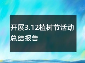 開展3.12植樹節(jié)活動總結(jié)報告