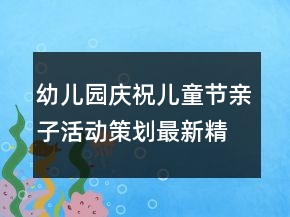 幼兒園慶祝兒童節(jié)親子活動(dòng)策劃最新精選