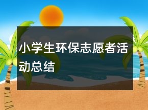 小學(xué)生環(huán)保志愿者活動(dòng)總結(jié)