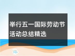 舉行五一國際勞動節(jié)活動總結(jié)精選