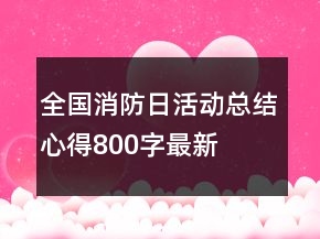 全國(guó)消防日活動(dòng)總結(jié)心得800字最新
