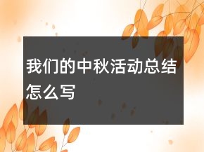 我們的中秋活動總結(jié)怎么寫